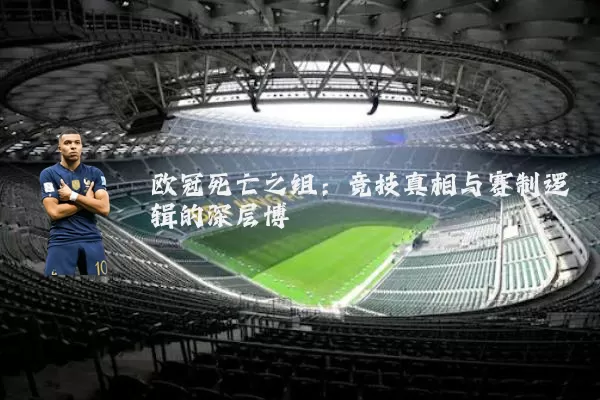 欧冠死亡之组:竞技真相与赛制逻辑的深层博弈