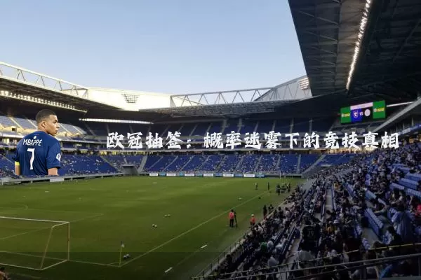 欧冠抽签:概率迷雾下的竞技真相