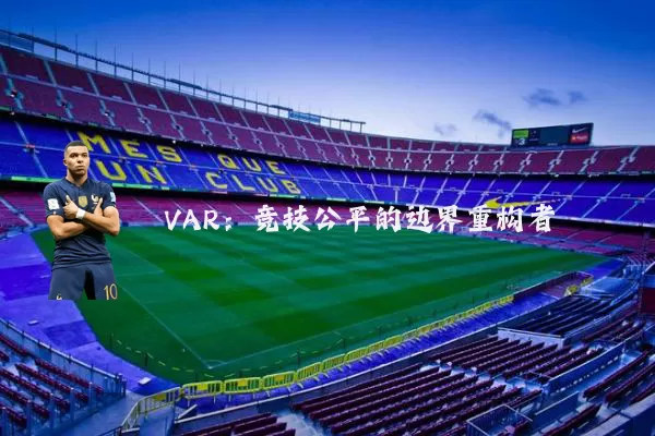 VAR:竞技公平的边界重构者