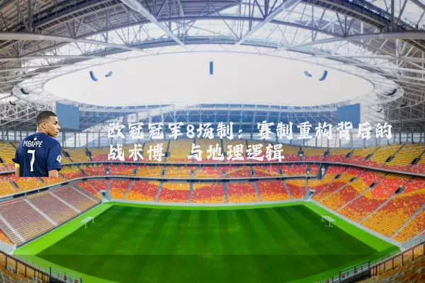 欧冠冠军8场制:赛制重构背后的战术博弈与地理逻辑