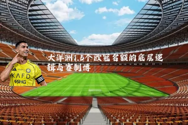 大洋洲1.5个欧冠名额的底层逻辑与赛制博弈