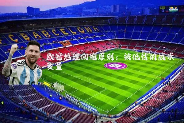 欧冠地理回避原则:被低估的战术变量