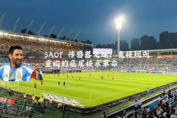 SAOT 传感器足球：竞技规则重构的底层技术革命