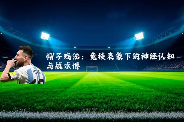 帽子戏法：竞技表象下的神经认知与战术博弈