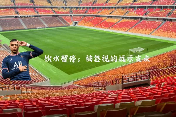 饮水暂停:被忽视的战术支点