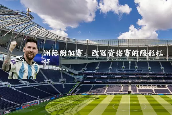 洲际附加赛:欧冠资格赛的隐形杠杆