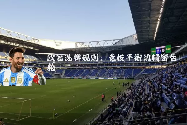 欧冠洗牌规则:竞技平衡的精密齿轮